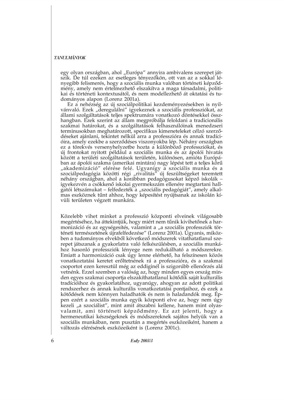 történeti kontextusától, és nem modellezhetõ át oktatási és tudományos alapon (Lorenz 2001a). Ez a nehézség az új szociálpolitikai kezdeményezésekben is nyilvánvaló.