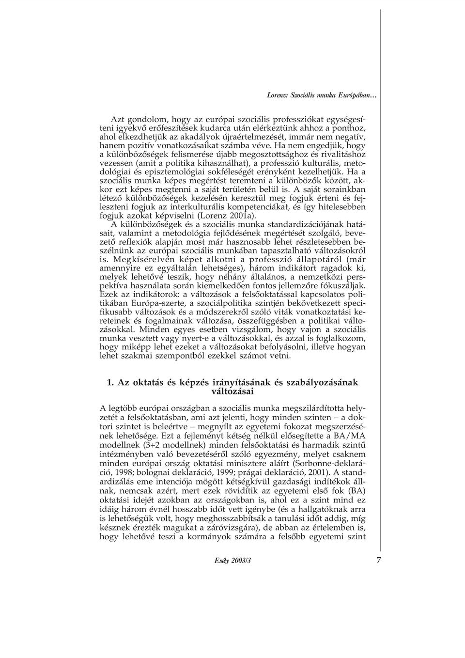 Ha nem engedjük, hogy a különbözõségek felismerése újabb megosztottsághoz és rivalitáshoz vezessen (amit a politika kihasználhat), a professzió kulturális, metodológiai és episztemológiai