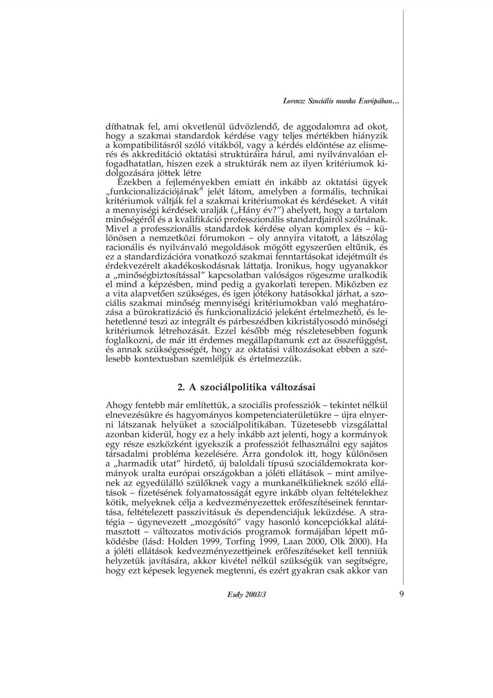 létre Ezekben a fejleményekben emiatt én inkább az oktatási ügyek funkcionalizációjának jelét látom, amelyben a formális, technikai kritériumok váltják fel a szakmai kritériumokat és kérdéseket.