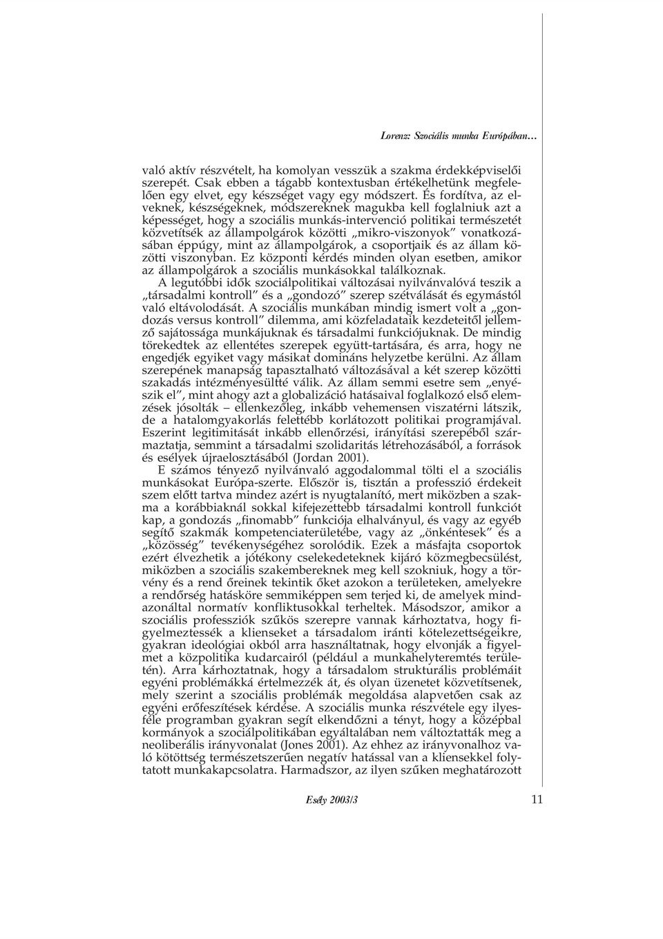 És fordítva, az elveknek, készségeknek, módszereknek magukba kell foglalniuk azt a képességet, hogy a szociális munkás-intervenció politikai természetét közvetítsék az állampolgárok közötti