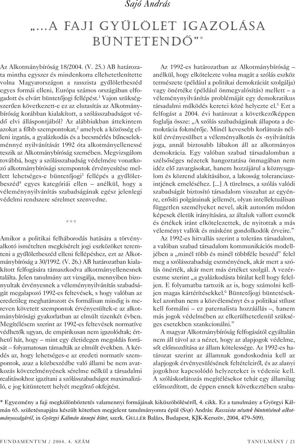 fellépést. 1 Vajon szükségszerûen következett-e ez az elutasítás az Alkotmánybíróság korábban kialakított, a szólásszabadságot védô elvi álláspontjából?