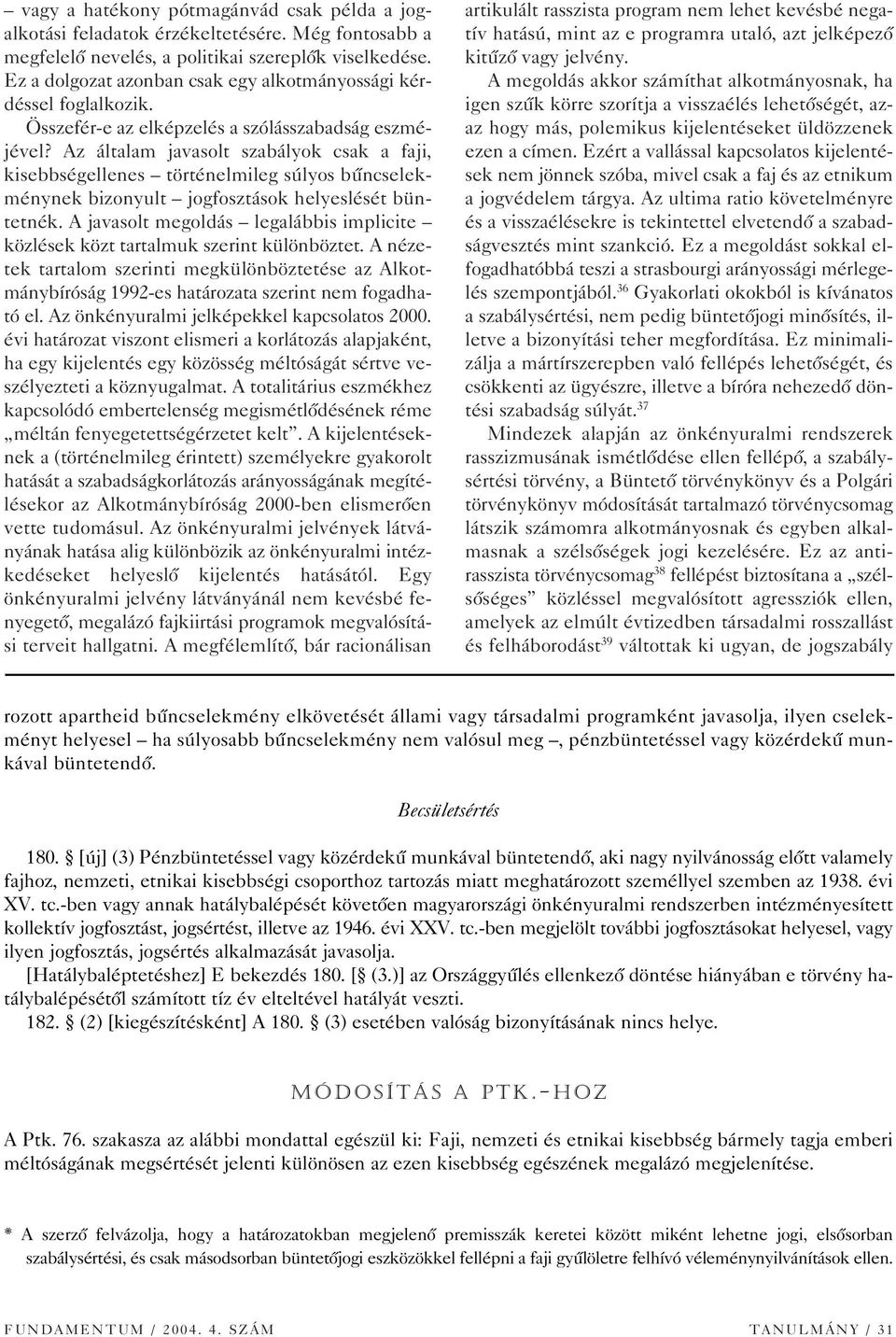 Az általam javasolt szabályok csak a faji, kisebbségellenes történelmileg súlyos bûncselekménynek bizonyult jogfosztások helyeslését büntetnék.