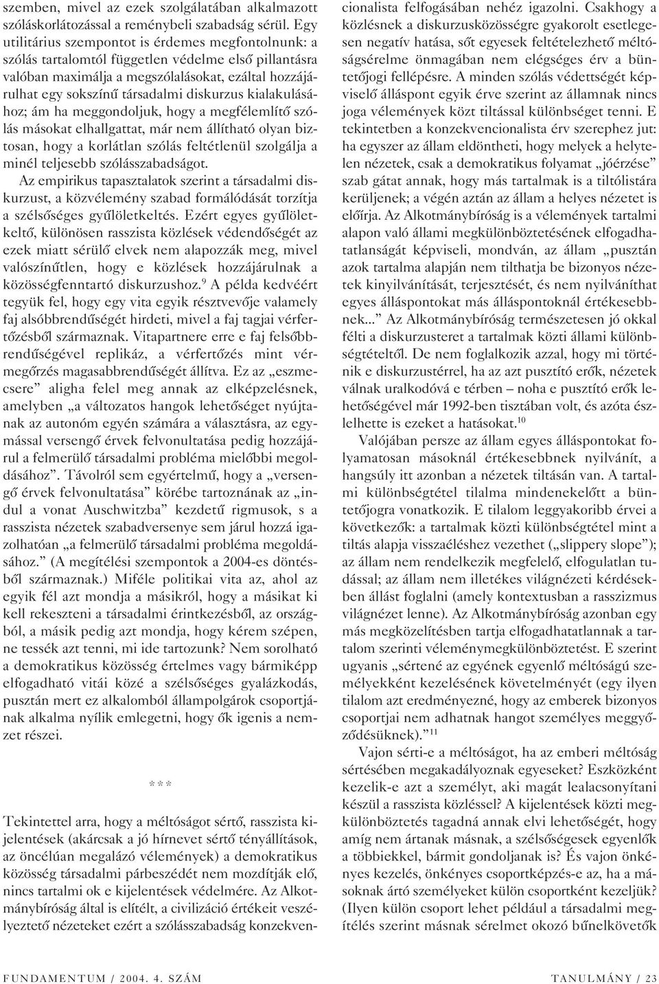 diskurzus kialakulásához; ám ha meggondoljuk, hogy a megfélemlítô szólás másokat elhallgattat, már nem állítható olyan biztosan, hogy a korlátlan szólás feltétlenül szolgálja a minél teljesebb