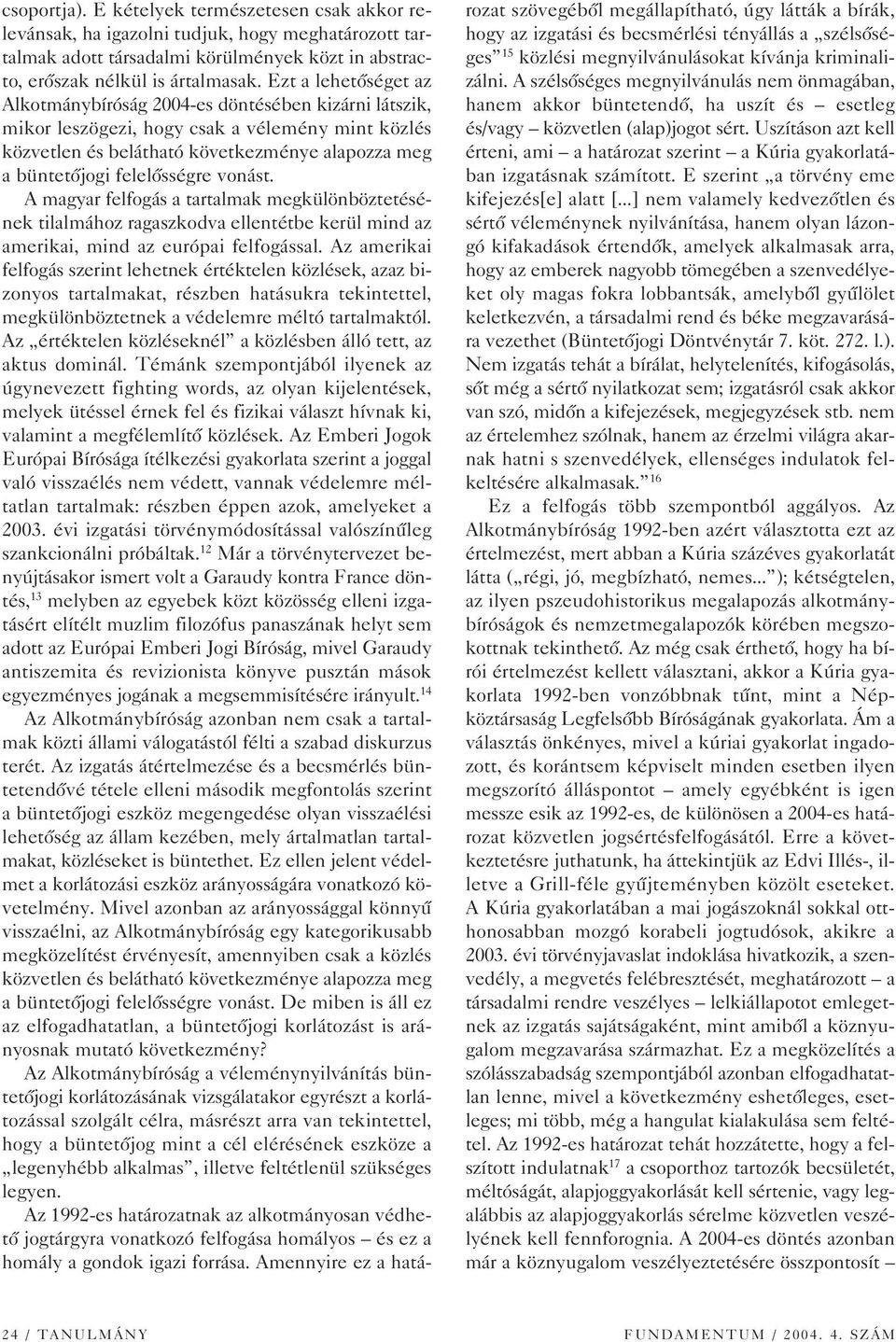 felelôsségre vonást. A magyar felfogás a tartalmak megkülönböztetésének tilalmához ragaszkodva ellentétbe kerül mind az amerikai, mind az európai felfogással.