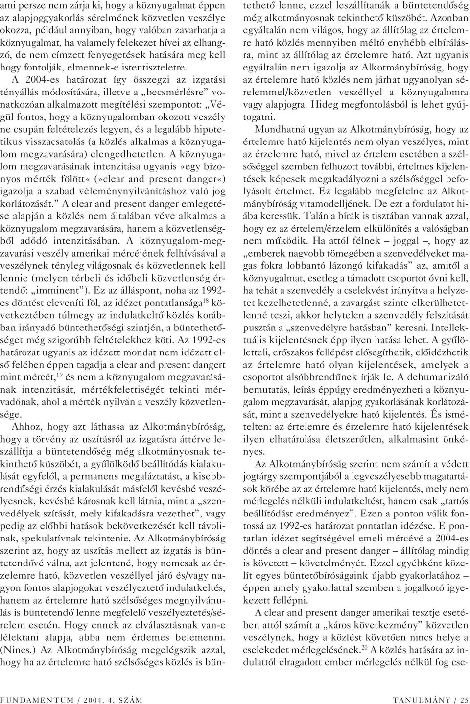 A 2004-es határozat így összegzi az izgatási tényállás módosítására, illetve a becsmérlésre vonatkozóan alkalmazott megítélési szempontot: Végül fontos, hogy a köznyugalomban okozott veszély ne