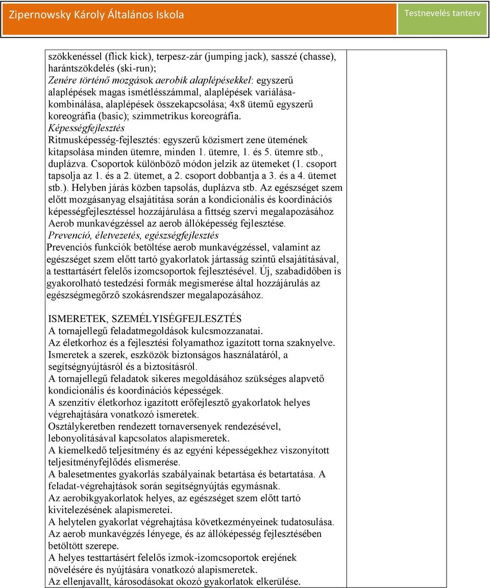 Ritmusképesség-fejlesztés: egyszerű közismert zene ütemének kitapsolása minden ütemre, minden 1. ütemre, 1. és 5. ütemre stb., duplázva. Csoportok különböző módon jelzik az ütemeket (1.