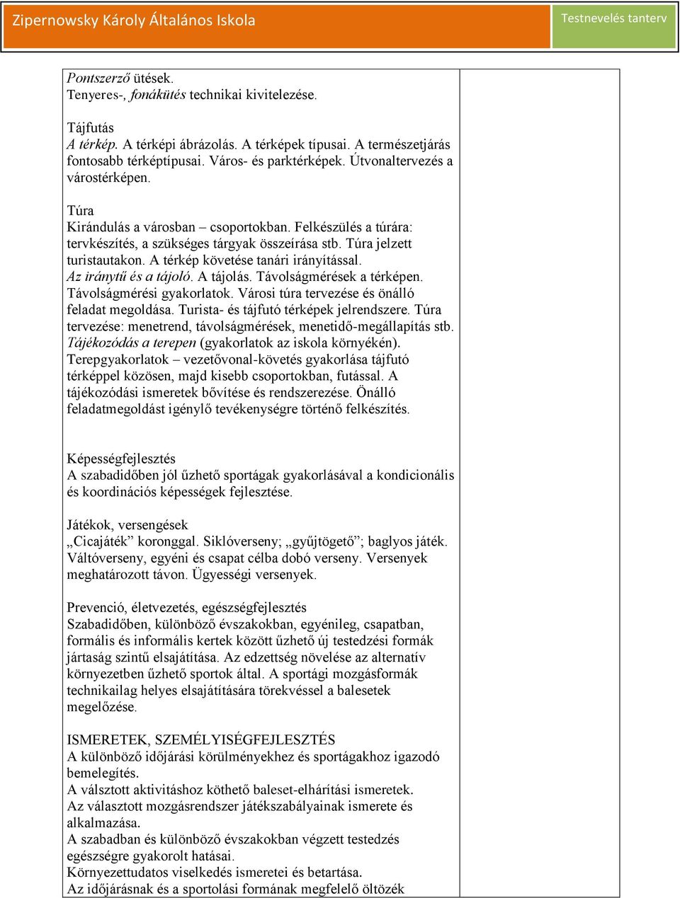 A térkép követése tanári irányítással. Az iránytű és a tájoló. A tájolás. Távolságmérések a térképen. Távolságmérési gyakorlatok. Városi túra tervezése és önálló feladat megoldása.