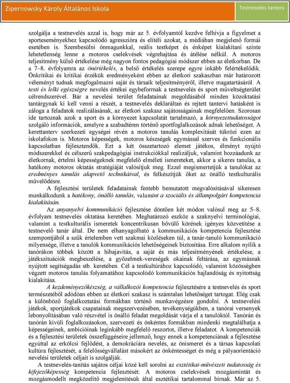 A motoros teljesítmény külső értékelése még nagyon fontos pedagógiai módszer ebben az életkorban. De a 7 8. évfolyamra az önértékelés, a belső értékelés szerepe egyre inkább felértékelődik.