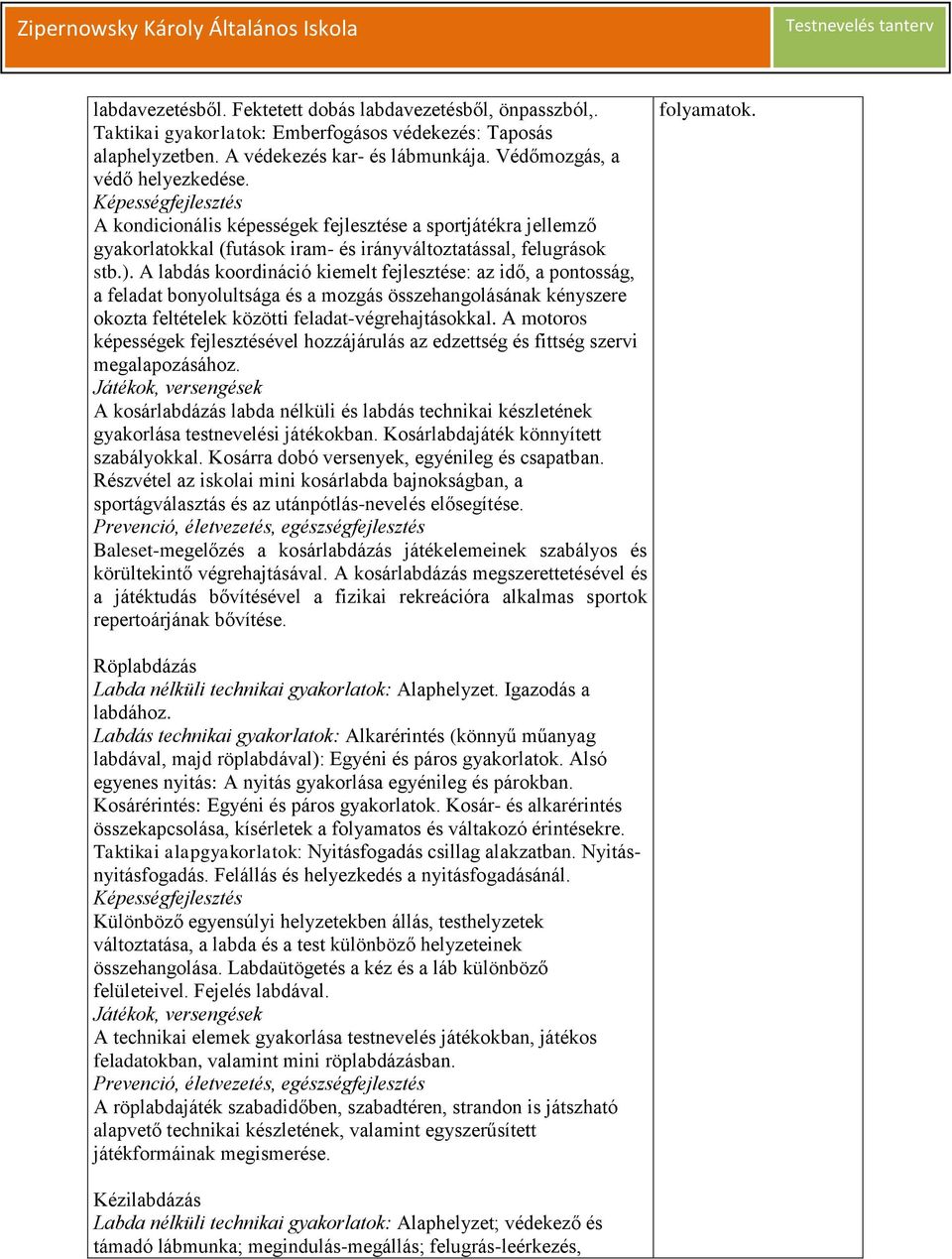 A labdás koordináció kiemelt fejlesztése: az idő, a pontosság, a feladat bonyolultsága és a mozgás összehangolásának kényszere okozta feltételek közötti feladat-végrehajtásokkal.