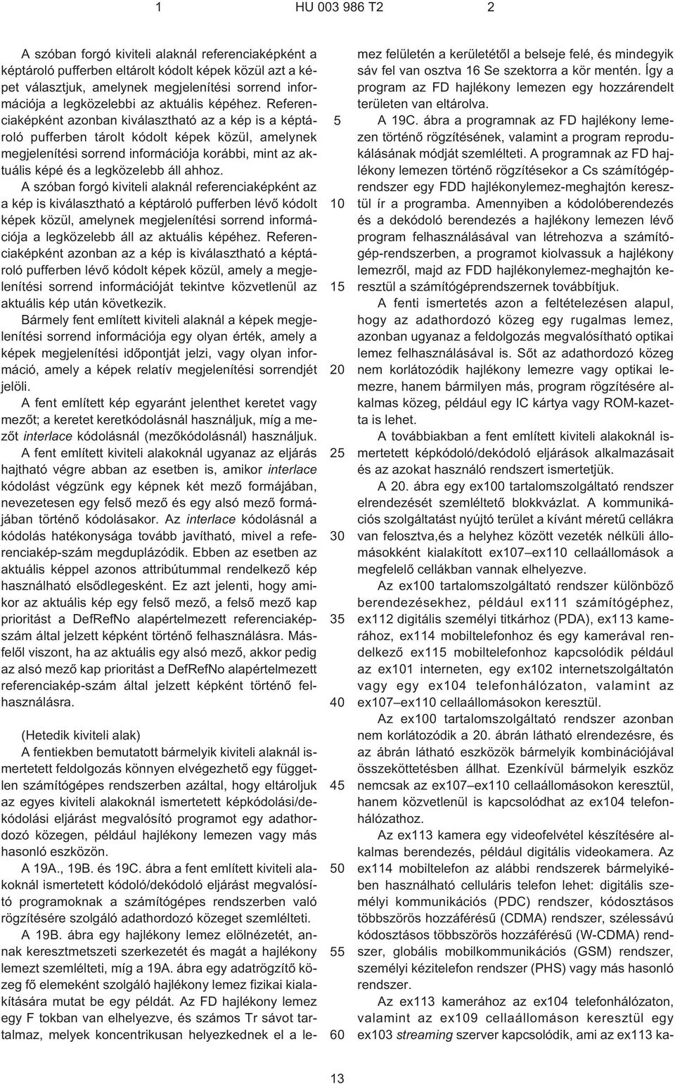 Referenciaképként azonban kiválasztható az a kép is a képtároló pufferben tárolt kódolt képek közül, amelynek megjelenítési sorrend információja korábbi, mint az aktuális képé és a legközelebb áll