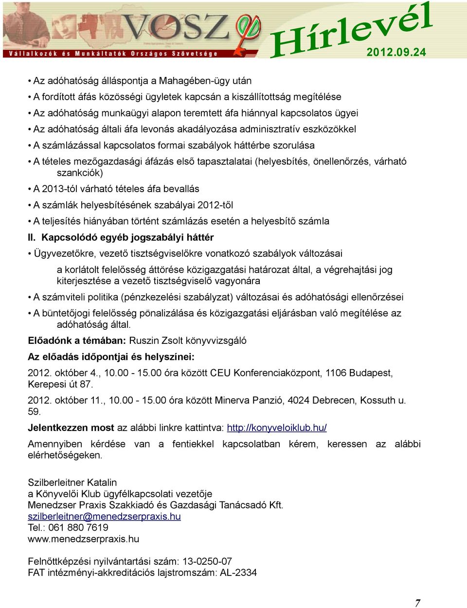 önellenőrzés, várható szankciók) A 2013-tól várható tételes áfa bevallás A számlák helyesbítésének szabályai 2012-től A teljesítés hiányában történt számlázás esetén a helyesbítő számla II.