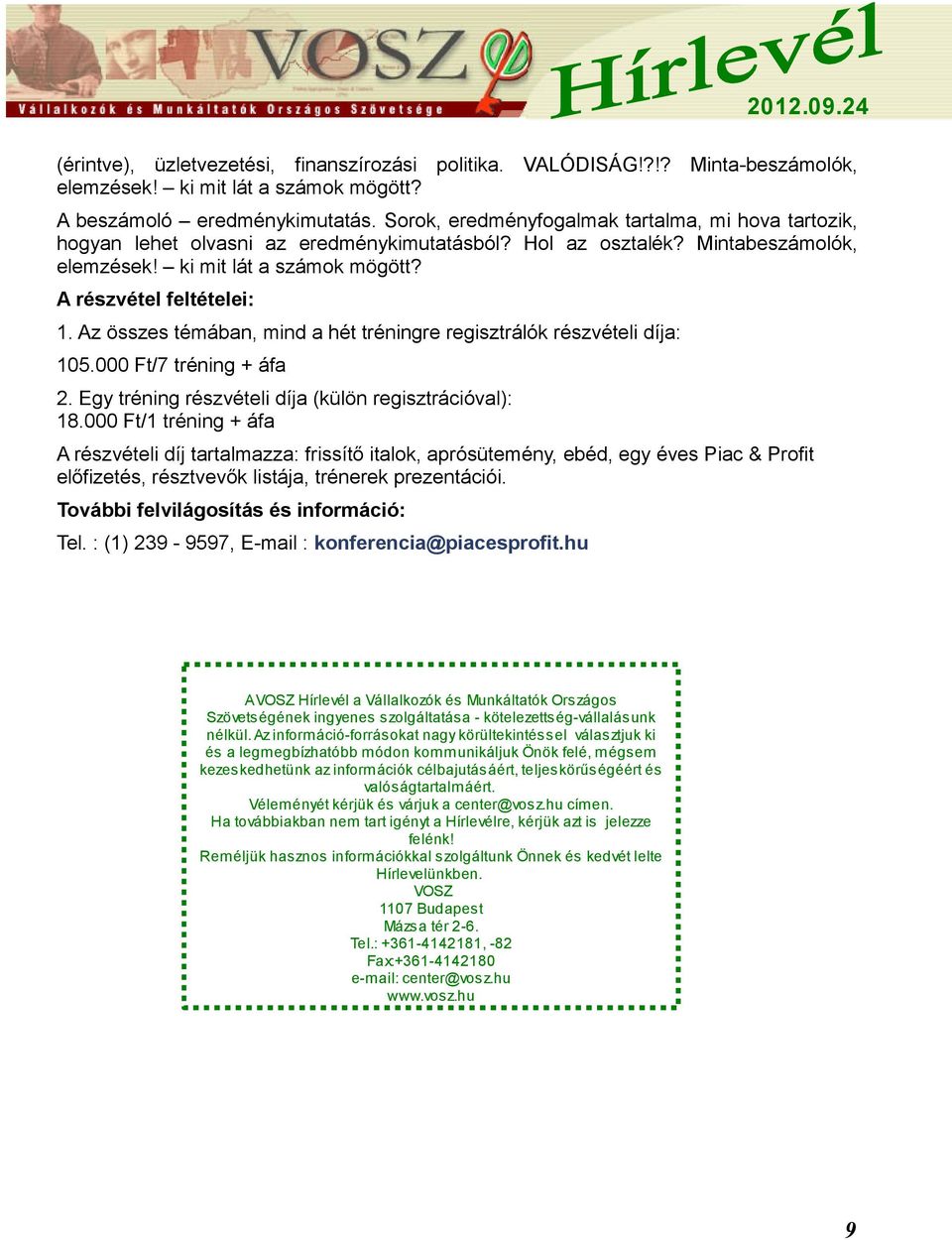 Az összes témában, mind a hét tréningre regisztrálók részvételi díja: 105.000 Ft/7 tréning + áfa 2. Egy tréning részvételi díja (külön regisztrációval): 18.