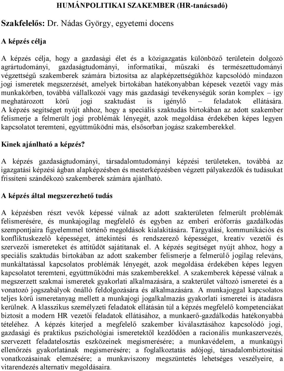 természettudományi végzettségű szakemberek számára biztosítsa az alapképzettségükhöz kapcsolódó mindazon jogi ismeretek megszerzését, amelyek birtokában hatékonyabban képesek vezetői vagy más