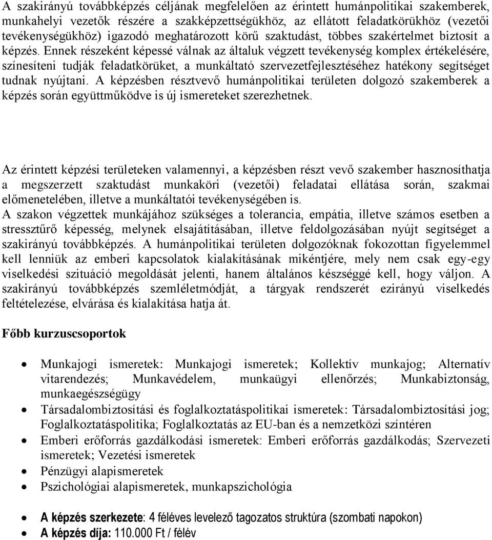 Ennek részeként képessé válnak az általuk végzett tevékenység komplex értékelésére, színesíteni tudják feladatkörüket, a munkáltató szervezetfejlesztéséhez hatékony segítséget tudnak nyújtani.