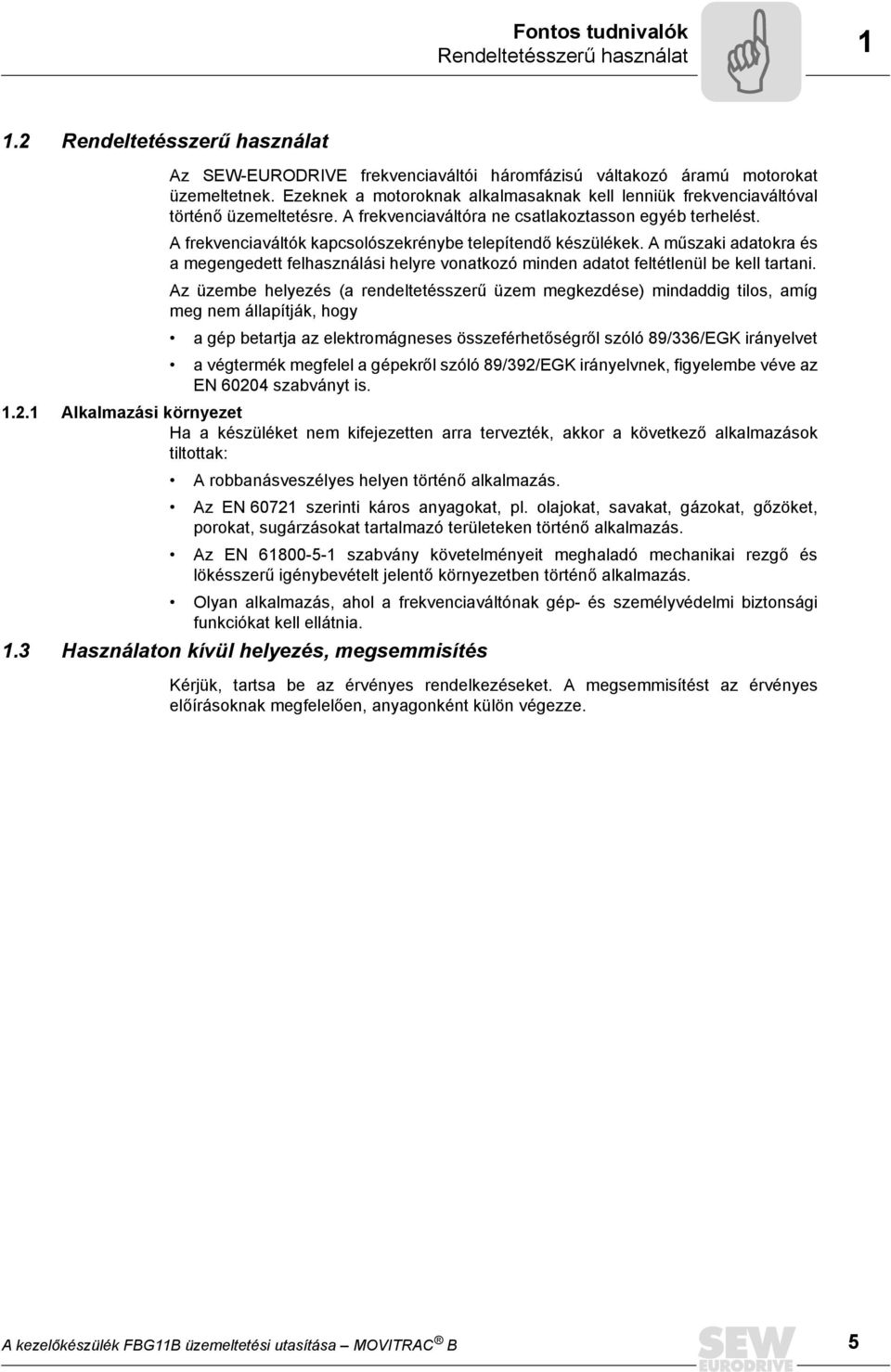 A frekvenciaváltók kapcsolószekrénybe telepítendő készülékek. A műszaki adatokra és a megengedett felhasználási helyre vonatkozó minden adatot feltétlenül be kell tartani.