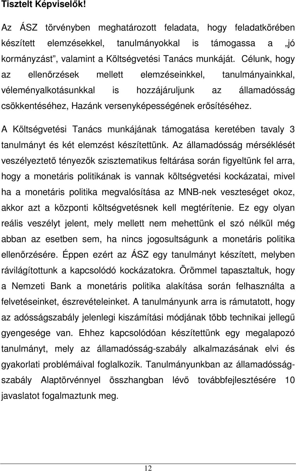 A Költségvetési Tanács munkájának támogatása keretében tavaly 3 tanulmányt és két elemzést készítettünk.