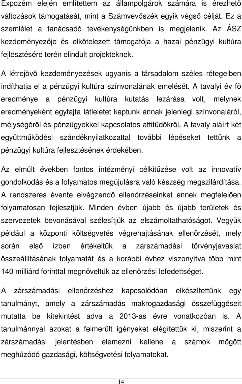 A létrejövő kezdeményezések ugyanis a társadalom széles rétegeiben indíthatja el a pénzügyi kultúra színvonalának emelését.