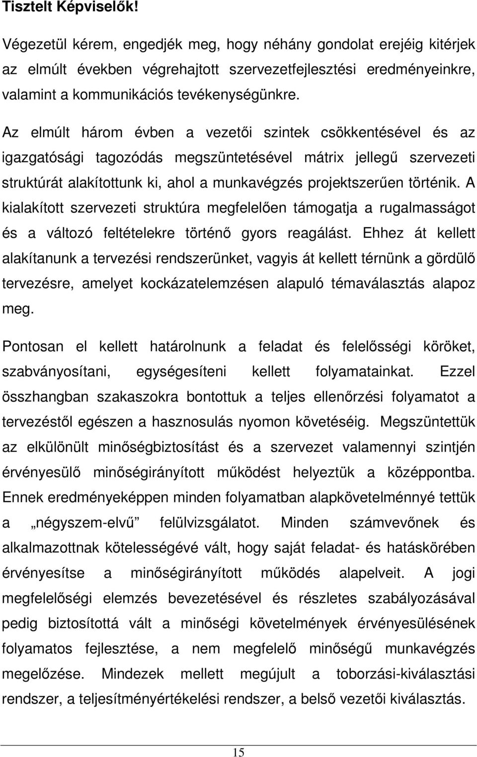 A kialakított szervezeti struktúra megfelelően támogatja a rugalmasságot és a változó feltételekre történő gyors reagálást.