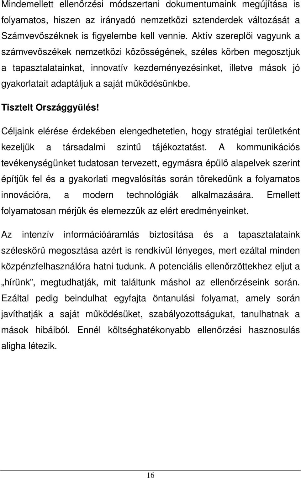 működésünkbe. Tisztelt Országgyűlés! Céljaink elérése érdekében elengedhetetlen, hogy stratégiai területként kezeljük a társadalmi szintű tájékoztatást.