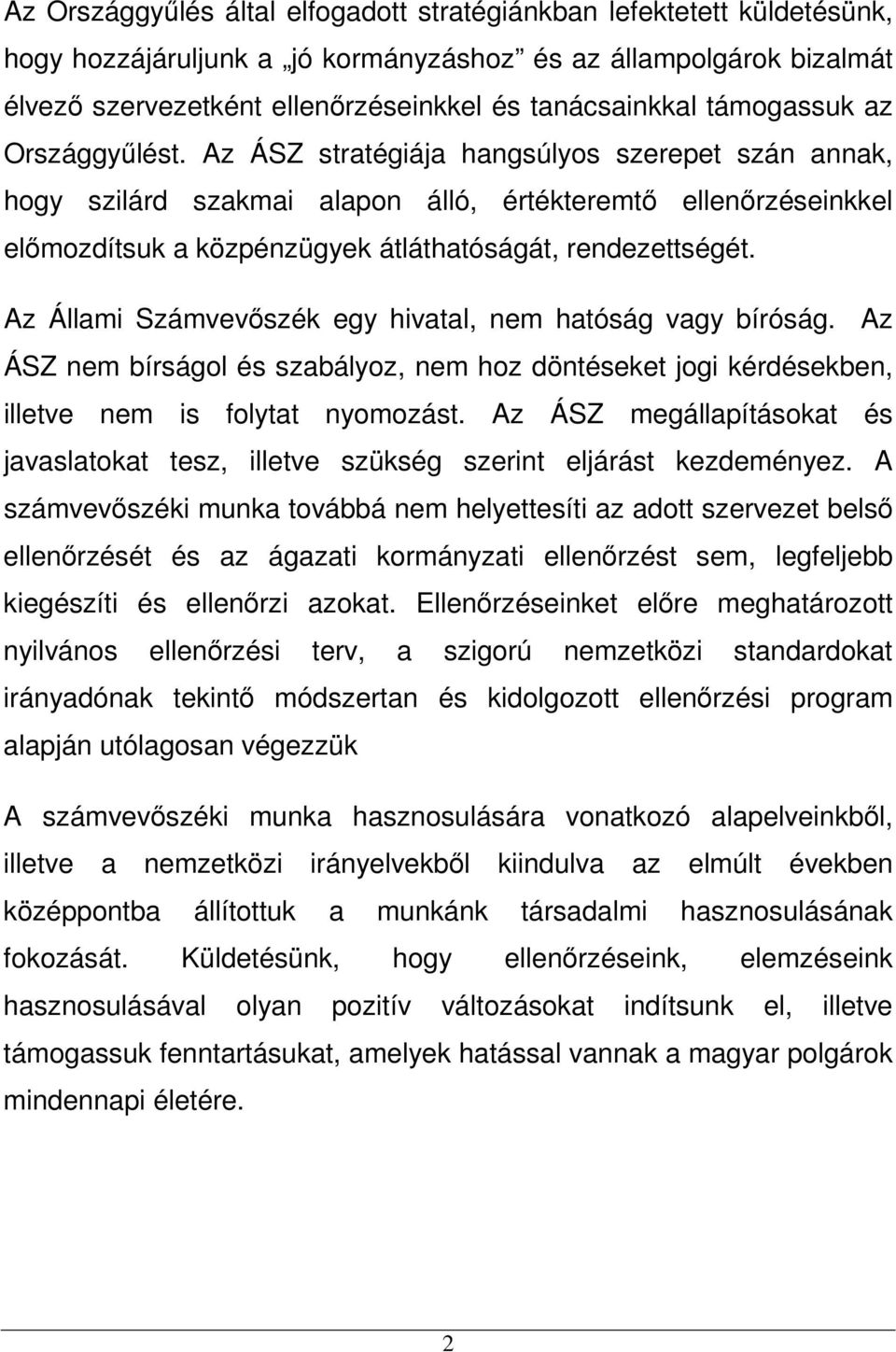 Az ÁSZ stratégiája hangsúlyos szerepet szán annak, hogy szilárd szakmai alapon álló, értékteremtő ellenőrzéseinkkel előmozdítsuk a közpénzügyek átláthatóságát, rendezettségét.