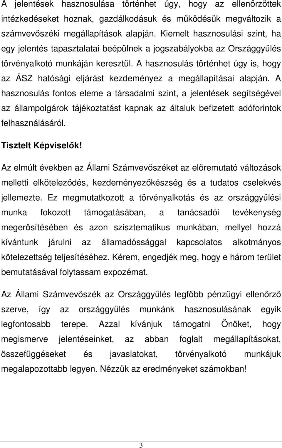 A hasznosulás történhet úgy is, hogy az ÁSZ hatósági eljárást kezdeményez a megállapításai alapján.