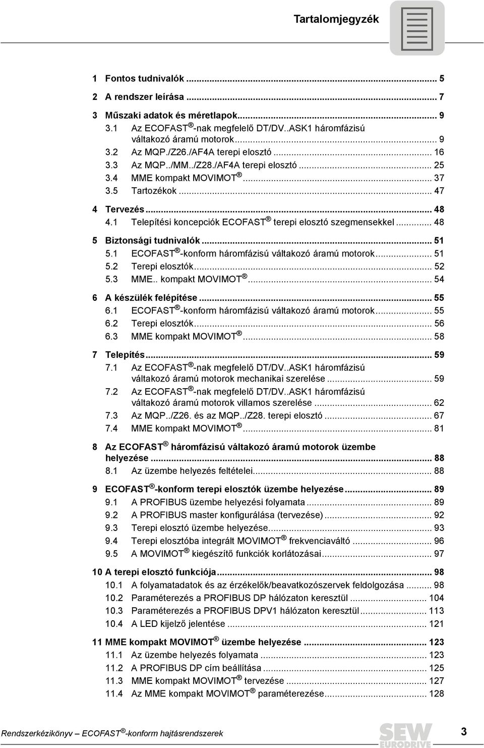 .. 8 5 Biztonsági tudnivalók... 5 5. ECOFAST -konform háromfázisú váltakozó áramú motorok... 5 5. Terepi elosztók... 5 5. MME.. kompakt MOVIMOT... 5 6 A készülék felépítése... 55 6.