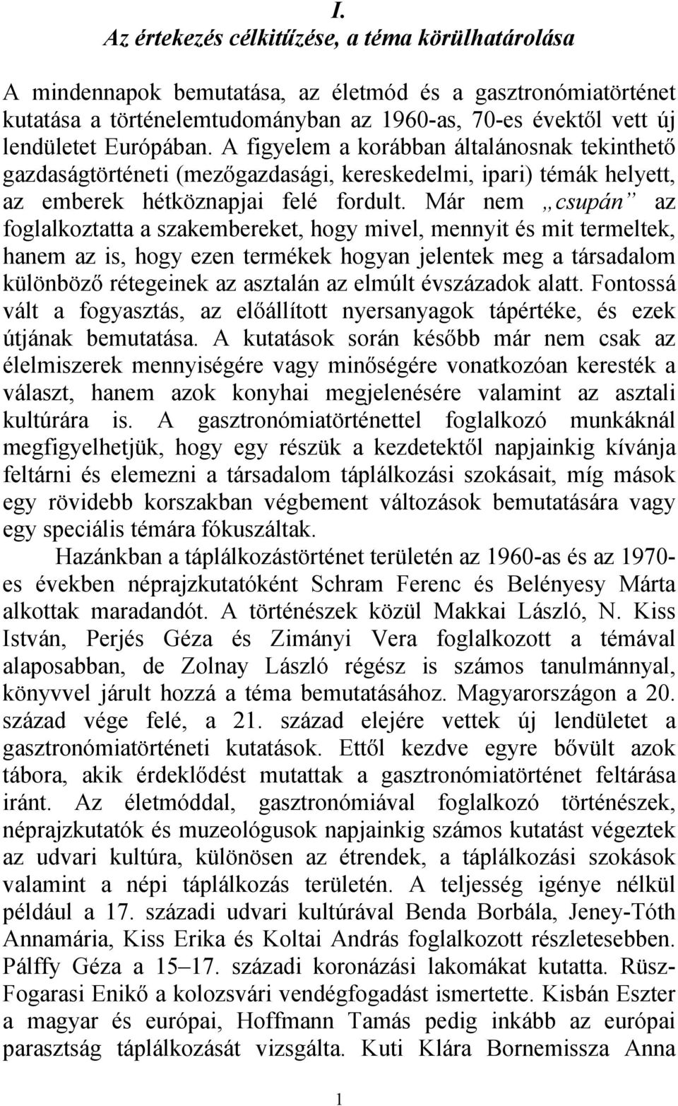 Már nem csupán az foglalkoztatta a szakembereket, hogy mivel, mennyit és mit termeltek, hanem az is, hogy ezen termékek hogyan jelentek meg a társadalom különböző rétegeinek az asztalán az elmúlt