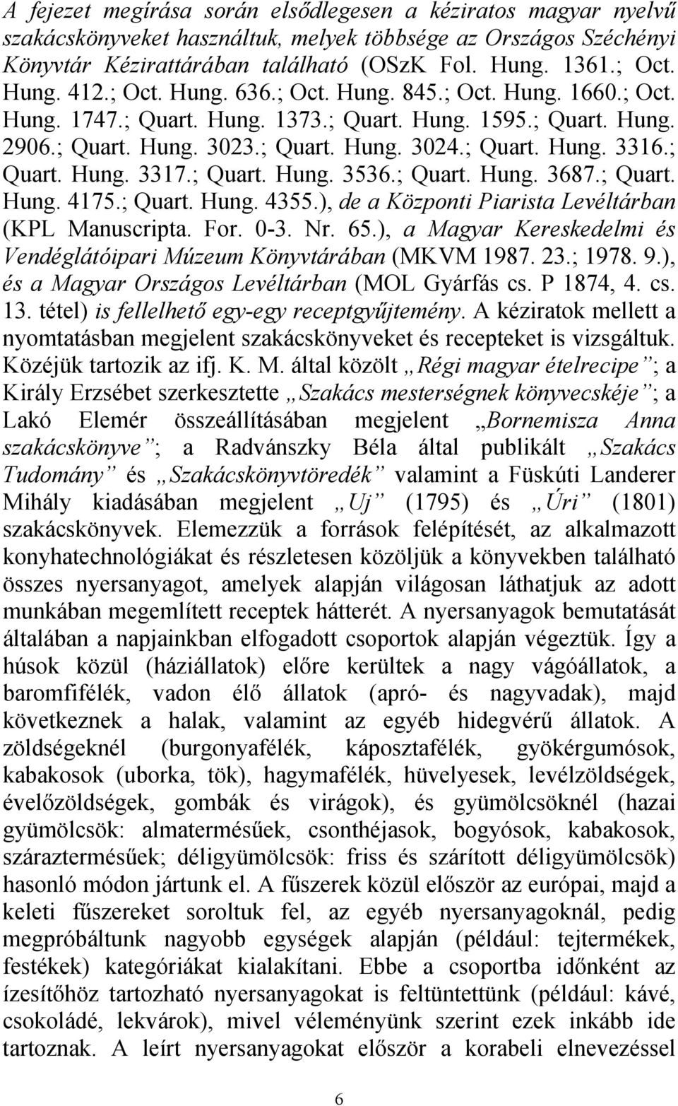 ; Quart. Hung. 3536.; Quart. Hung. 3687.; Quart. Hung. 4175.; Quart. Hung. 4355.), de a Központi Piarista Levéltárban (KPL Manuscripta. For. 0-3. Nr. 65.