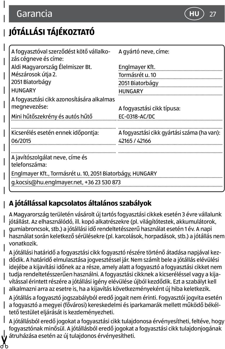 10 NGARY A fogyasztási cikk típusa: EC-0318-AC/DC Kicserélés esetén ennek időpontja: A fogyasztási cikk gyártási száma (ha van): 06/2015 42165 / 42166 A javítószolgálat neve, címe és telefonszáma: