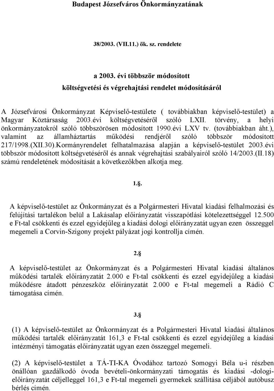 évi költségvetéséről szóló LXII. törvény, a helyi önkormányzatokról szóló többszörösen módosított 1990.évi LXV tv. (továbbiakban áht.