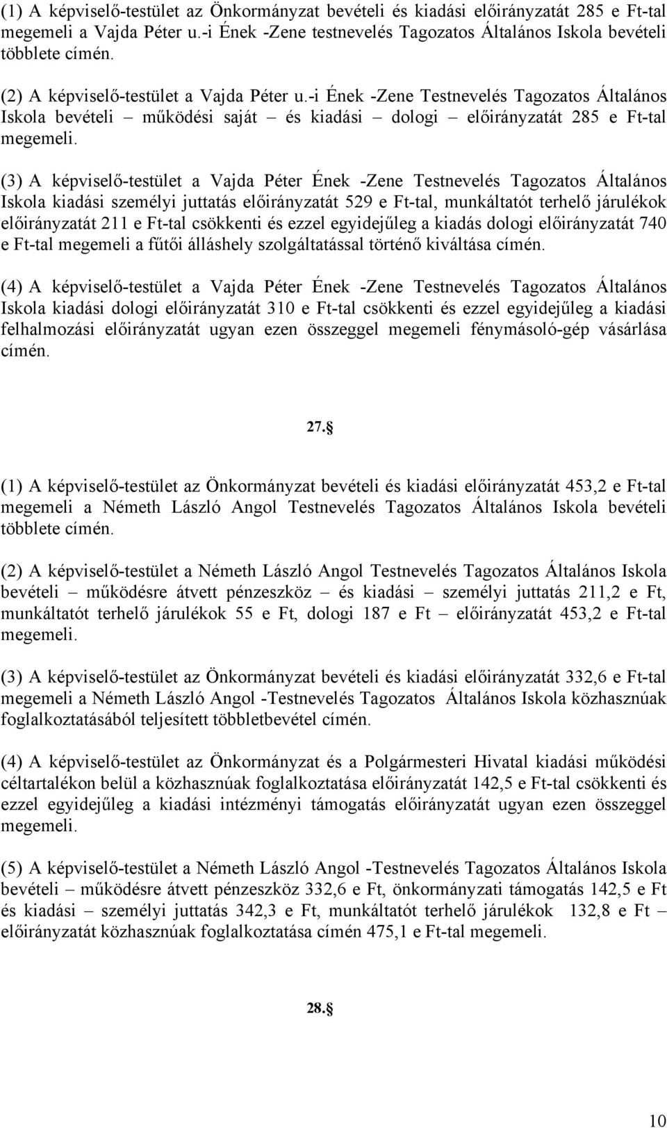 -i Ének -Zene Testnevelés Tagozatos Általános Iskola bevételi működési saját és kiadási dologi előirányzatát 285 e Ft-tal megemeli.