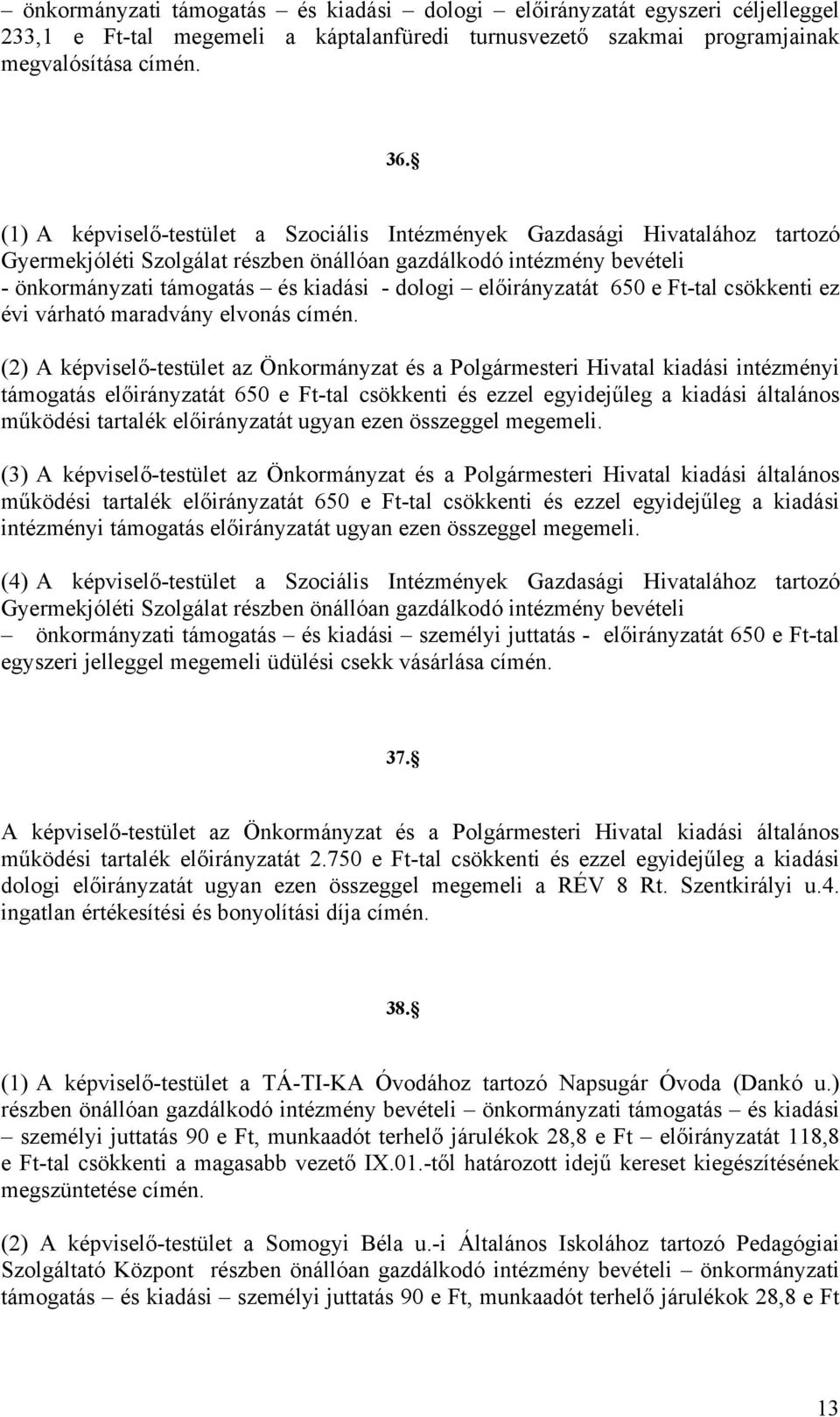 előirányzatát 650 e Ft-tal csökkenti ez évi várható maradvány elvonás (2) A képviselő-testület az Önkormányzat és a Polgármesteri Hivatal kiadási intézményi támogatás előirányzatát 650 e Ft-tal