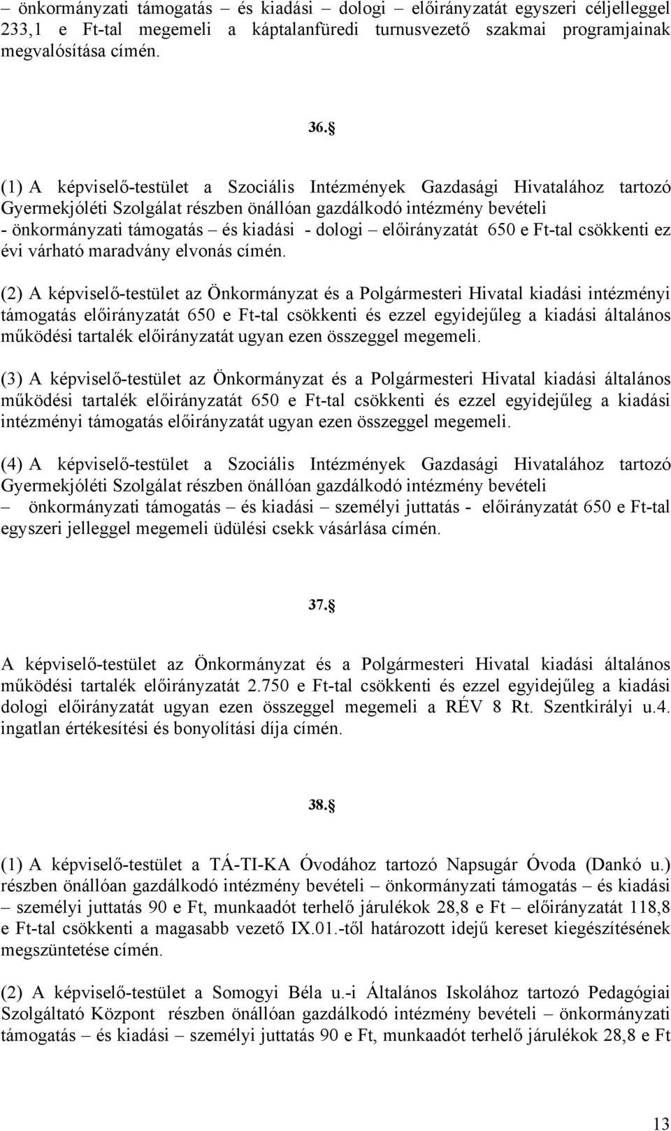 előirányzatát 650 e Ft-tal csökkenti ez évi várható maradvány elvonás (2) A képviselő-testület az Önkormányzat és a Polgármesteri Hivatal kiadási intézményi támogatás előirányzatát 650 e Ft-tal