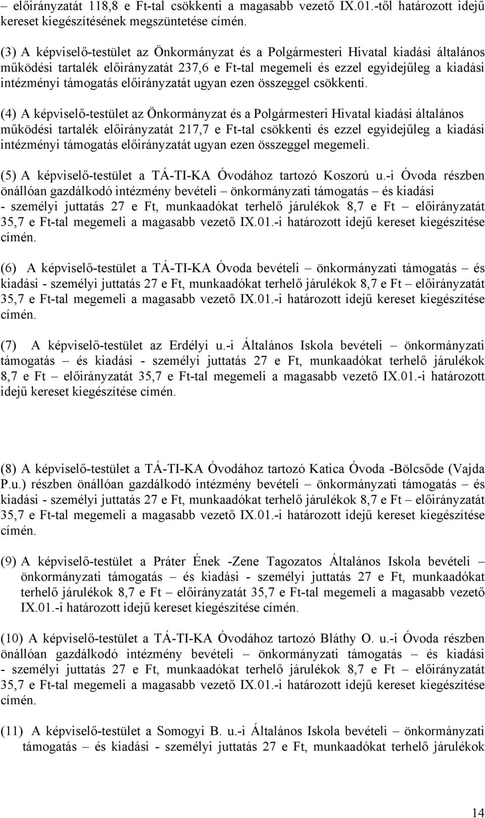 megemeli és ezzel egyidejűleg a kiadási intézményi támogatás előirányzatát ugyan ezen összeggel csökkenti.