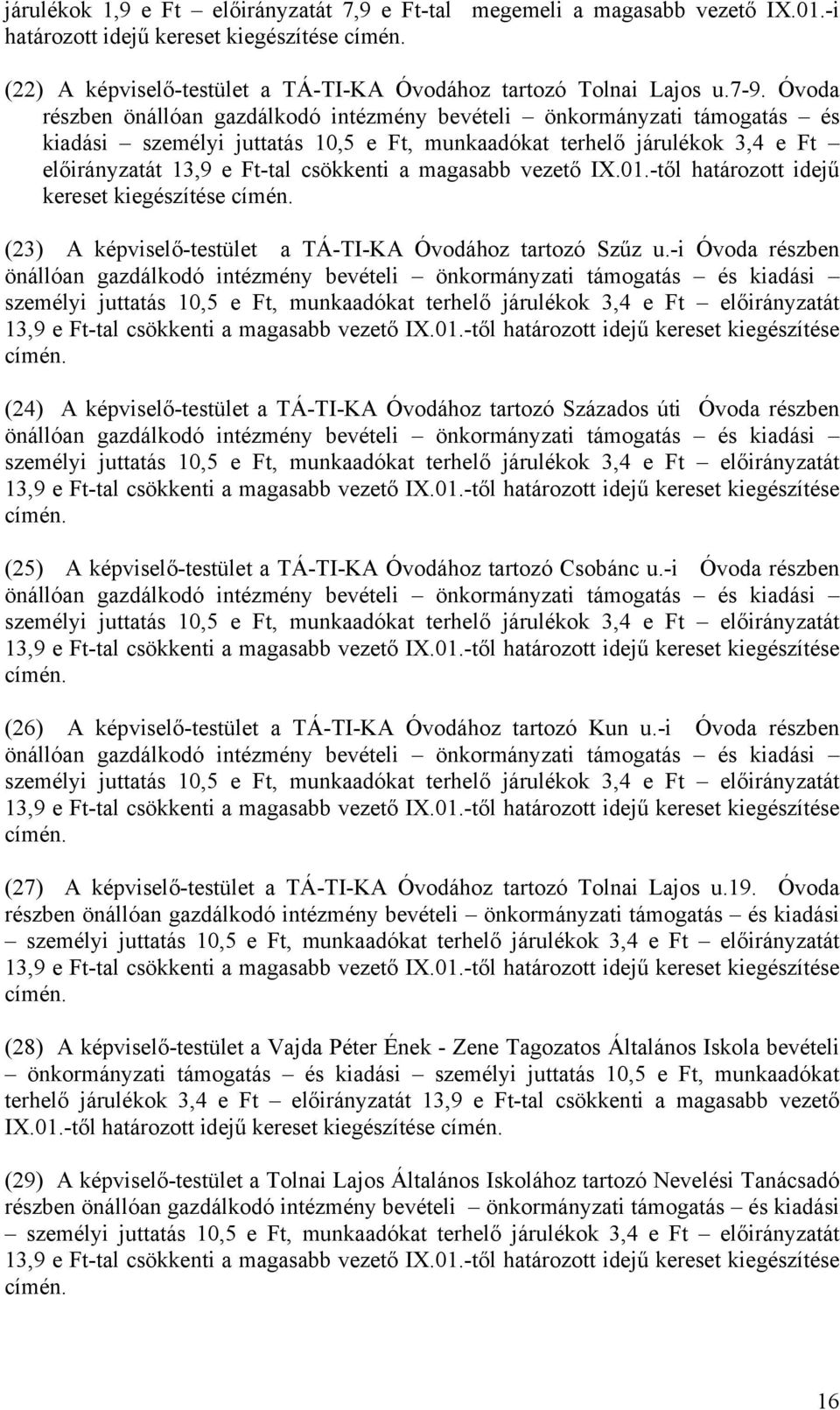 magasabb vezető IX.01.-től határozott idejű kereset kiegészítése (23) A képviselő-testület a TÁ-TI-KA Óvodához tartozó Szűz u.-i  magasabb vezető IX.01.-től határozott idejű kereset kiegészítése (24) A képviselő-testület a TÁ-TI-KA Óvodához tartozó Százados úti  magasabb vezető IX.