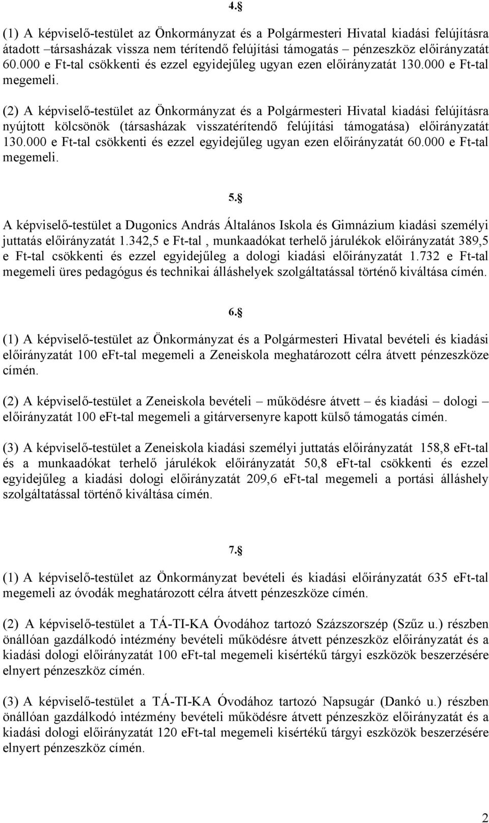 (2) A képviselő-testület az Önkormányzat és a Polgármesteri Hivatal kiadási felújításra nyújtott kölcsönök (társasházak visszatérítendő felújítási támogatása) előirányzatát 130.