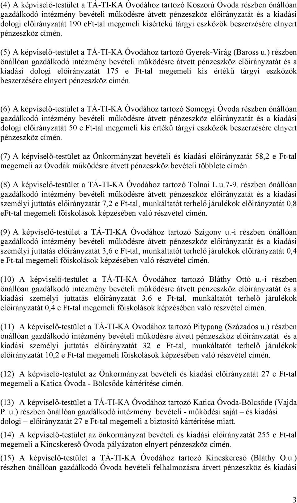 ) részben önállóan gazdálkodó intézmény bevételi működésre átvett pénzeszköz előirányzatát és a kiadási dologi előirányzatát 175 e Ft-tal megemeli kis értékű tárgyi eszközök beszerzésére elnyert