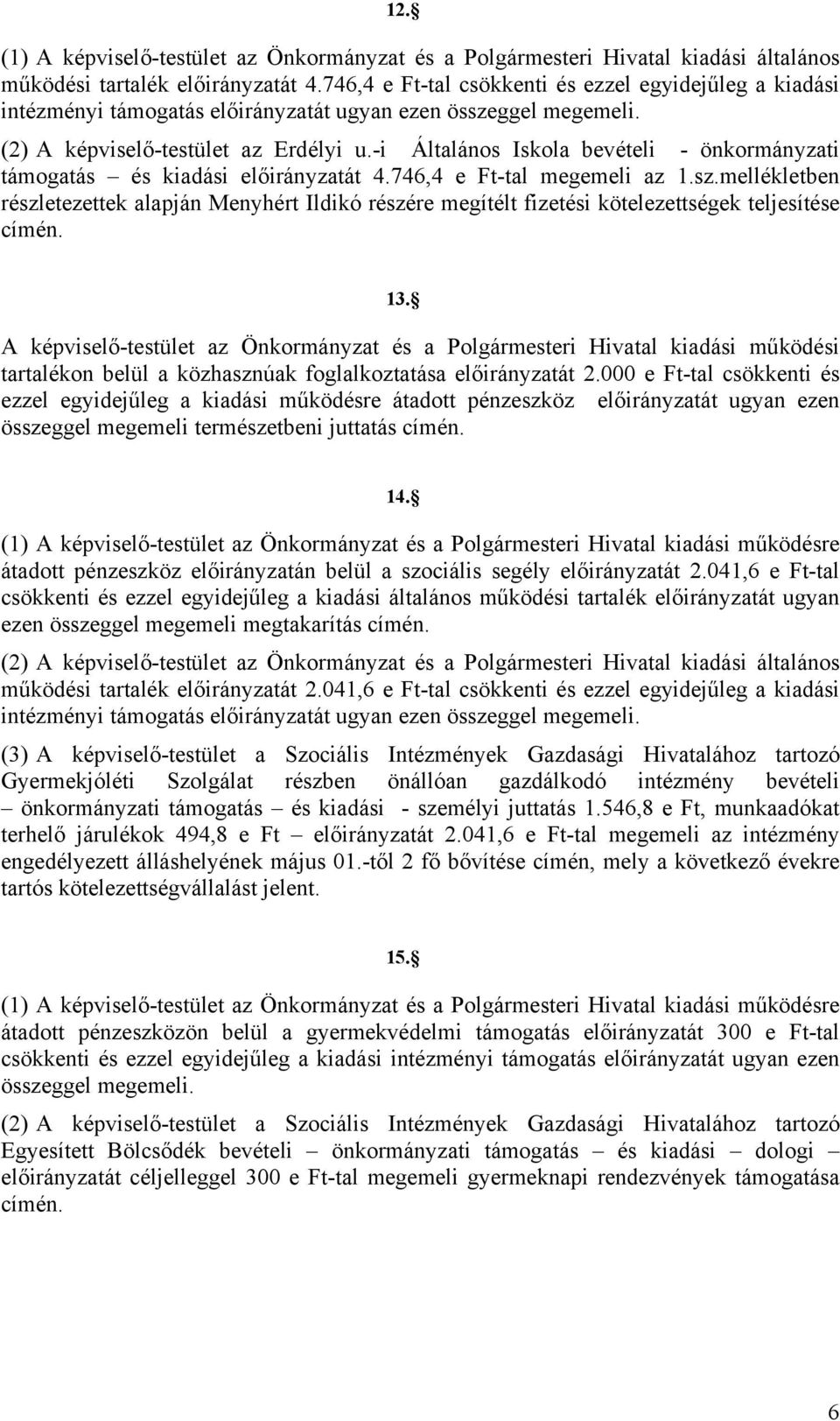 -i Általános Iskola bevételi - önkormányzati támogatás és kiadási előirányzatát 4.746,4 e Ft-tal megemeli az 1.sz.