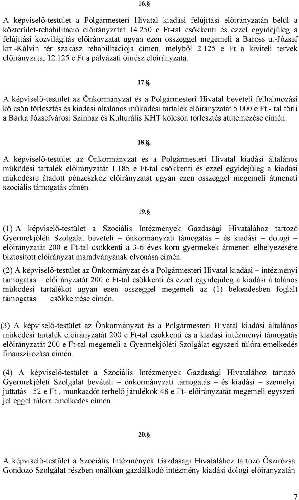 125 e Ft a kiviteli tervek előirányzata, 12.125 e Ft a pályázati önrész előirányzata. 17.