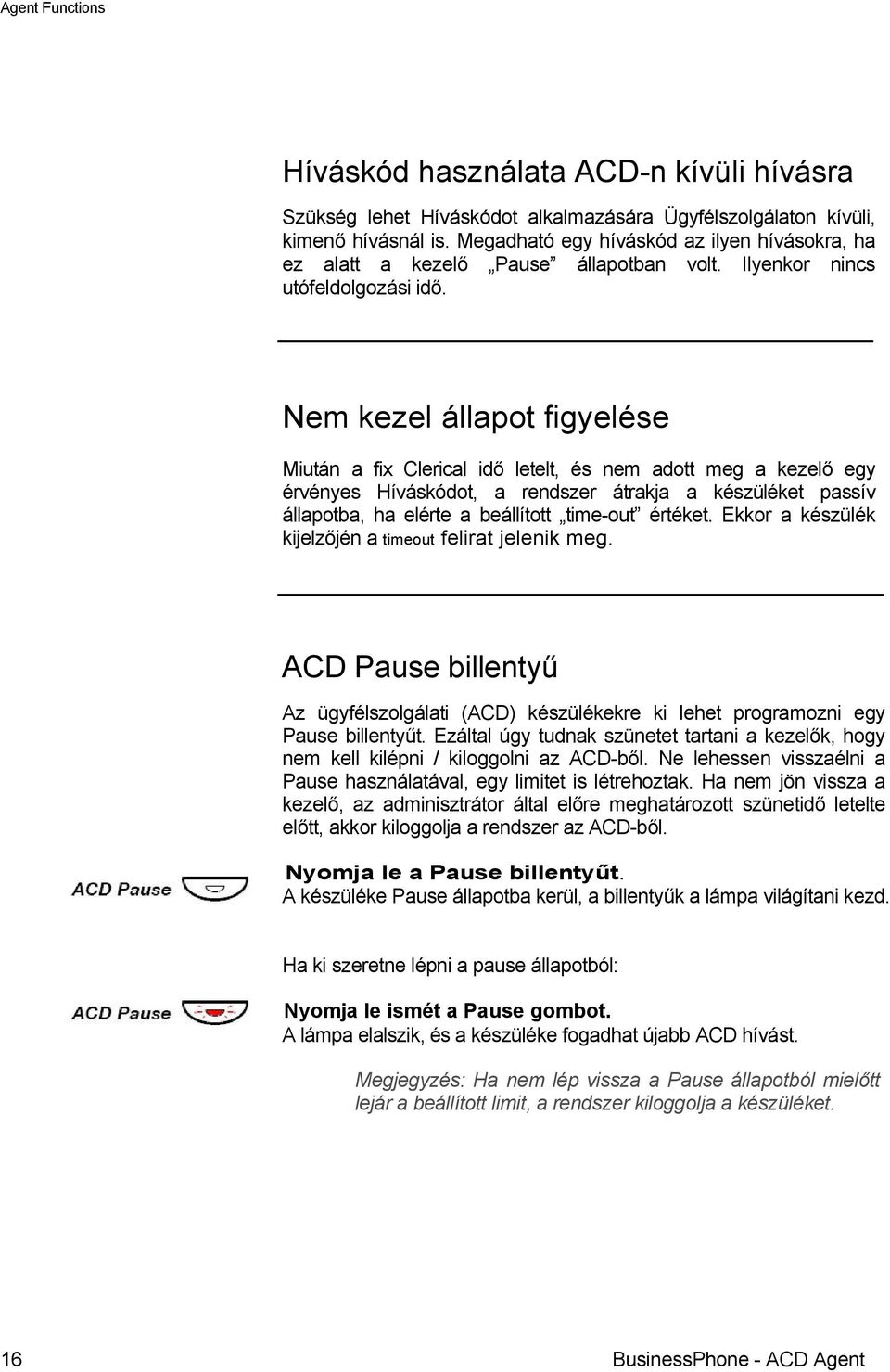 Nem kezel állapot figyelése Miután a fix Clerical idő letelt, és nem adott meg a kezelő egy érvényes Híváskódot, a rendszer átrakja a készüléket passív állapotba, ha elérte a beállított time-out