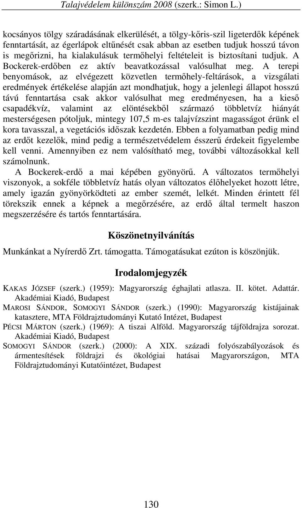 termőhelyi feltételeit is biztosítani tudjuk. A Bockerek-erdőben ez aktív beavatkozással valósulhat meg.