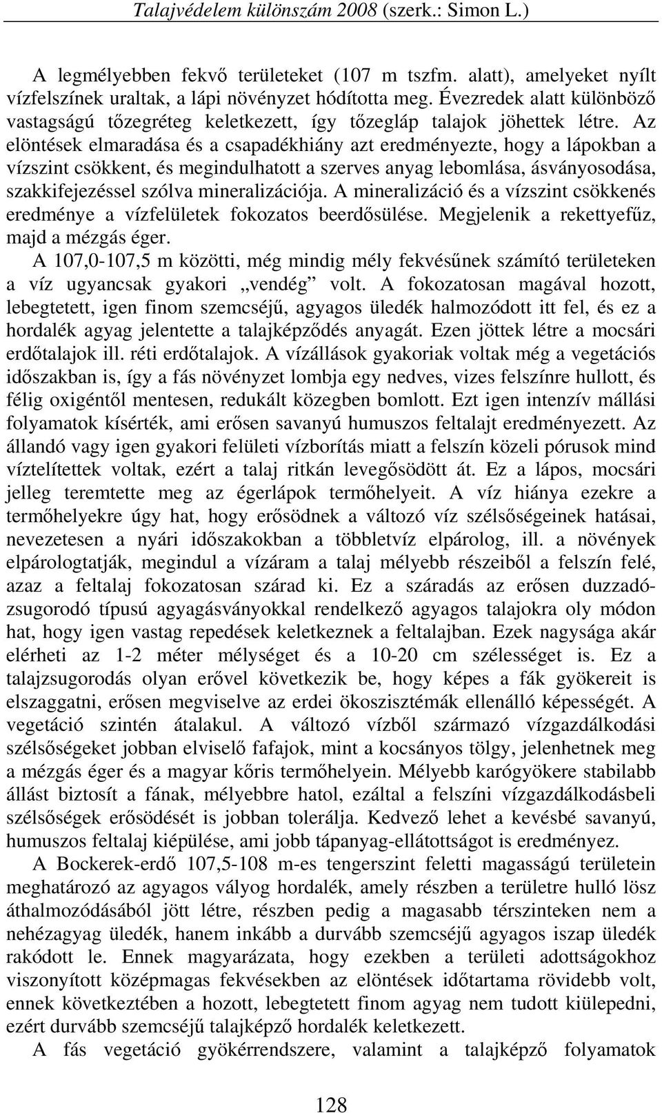 Az elöntések elmaradása és a csapadékhiány azt eredményezte, hogy a lápokban a vízszint csökkent, és megindulhatott a szerves anyag lebomlása, ásványosodása, szakkifejezéssel szólva mineralizációja.