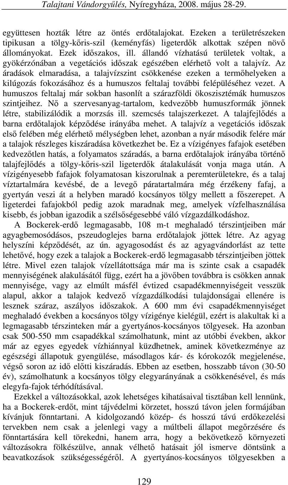 állandó vízhatású területek voltak, a gyökérzónában a vegetációs időszak egészében elérhető volt a talajvíz.