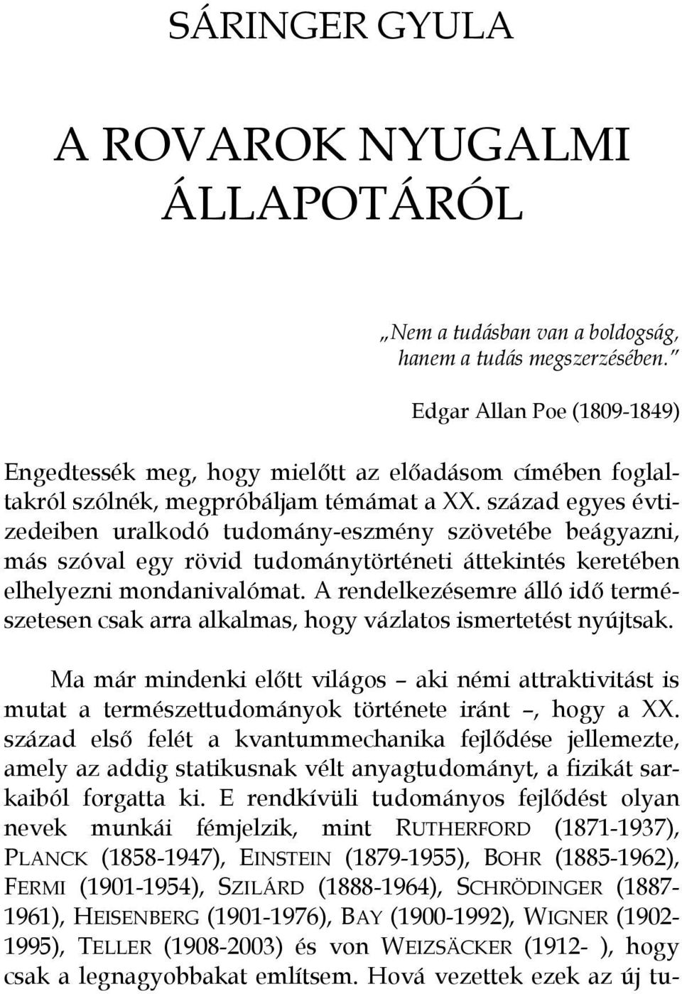 század egyes évtizedeiben uralkodó tudomány-eszmény szövetébe beágyazni, más szóval egy rövid tudománytörténeti áttekintés keretében elhelyezni mondanivalómat.