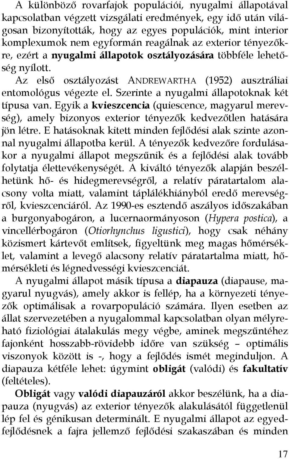 Szerinte a nyugalmi állapotoknak két típusa van. Egyik a kvieszcencia (quiescence, magyarul merevség), amely bizonyos exterior tényezők kedvezőtlen hatására jön létre.