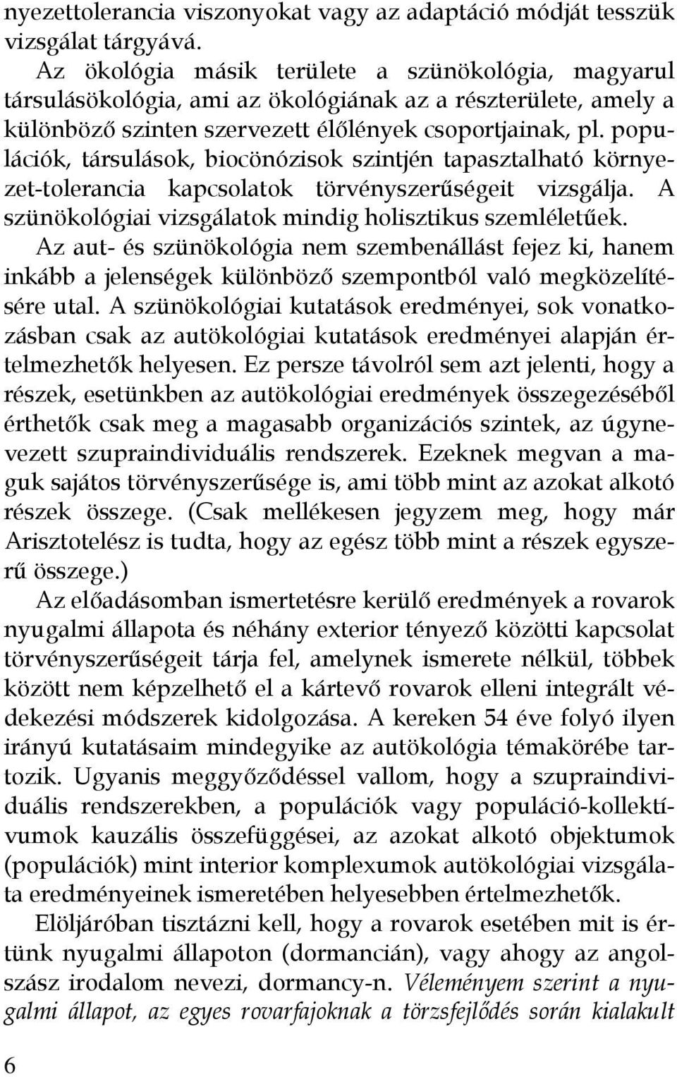 populációk, társulások, biocönózisok szintjén tapasztalható környezet-tolerancia kapcsolatok törvényszerűségeit vizsgálja. A szünökológiai vizsgálatok mindig holisztikus szemléletűek.