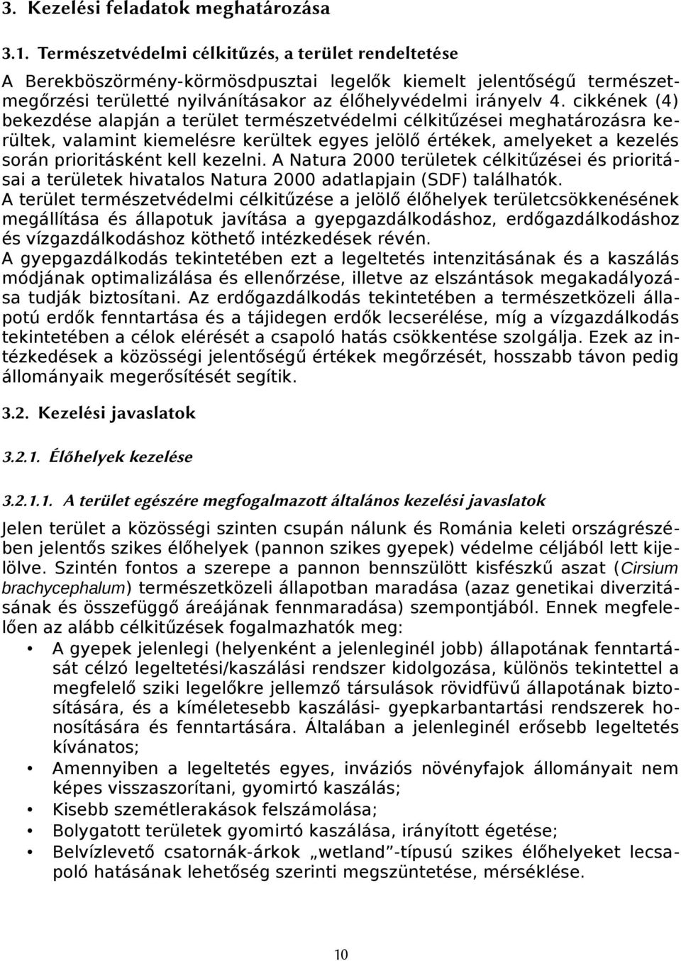 cikkének (4) bekezdése alapján a terület természetvédelmi célkitűzései meghatározásra kerültek, valamint kiemelésre kerültek egyes jelölő értékek, amelyeket a kezelés során prioritásként kell kezelni.