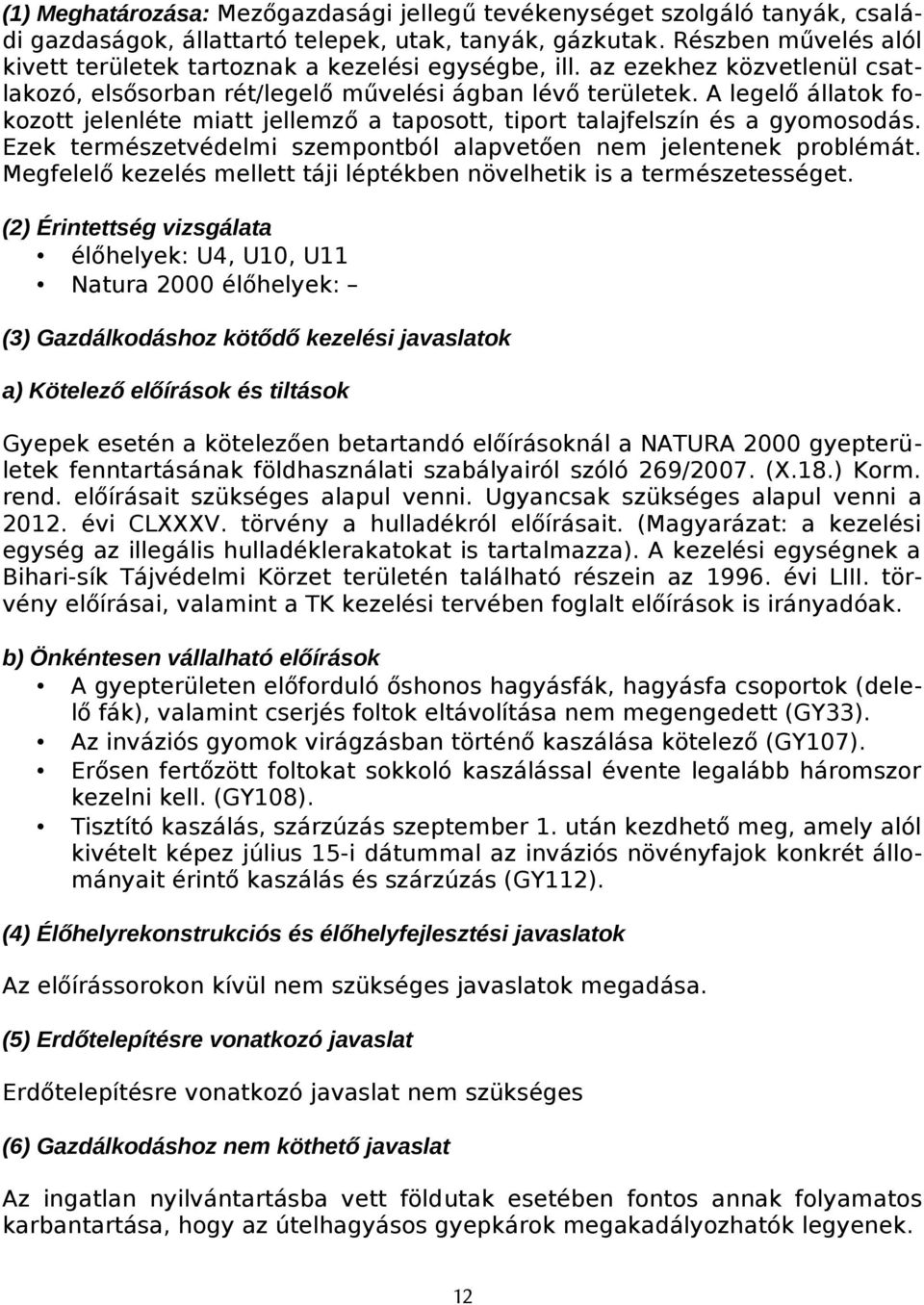 A legelő állatok fokozott jelenléte miatt jellemző a taposott, tiport talajfelszín és a gyomosodás. Ezek természetvédelmi szempontból alapvetően nem jelentenek problémát.