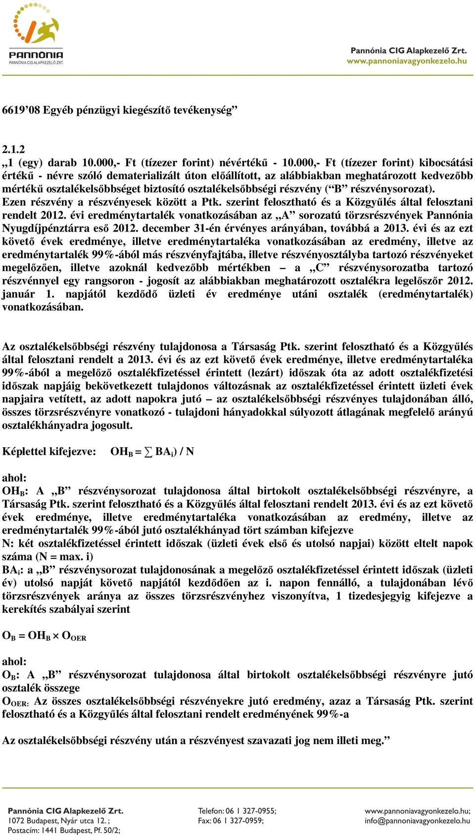 B részvénysorozat). Ezen részvény a részvényesek között a Ptk. szerint felosztható és a Közgyűlés által felosztani rendelt 2012.