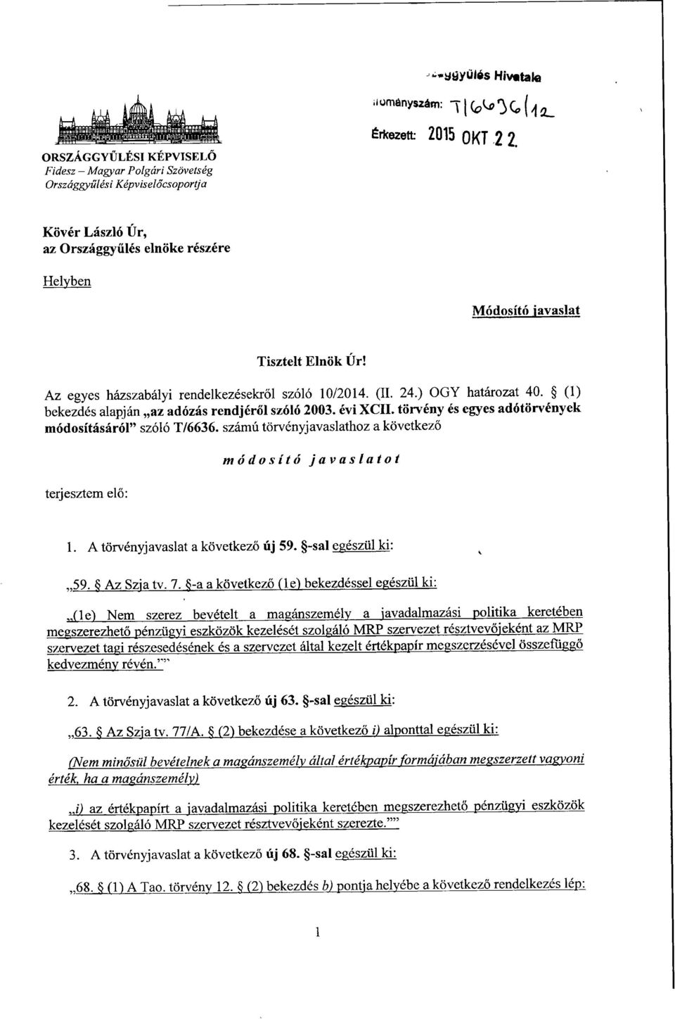 (1 ) bekezdés alapján az adózás rendjéről szóló 2003. évi XCII. törvény és egyes adótörvények módosításáról szóló T/6636. számú törvényjavaslathoz a következő terjesztem el ő : módosító javaslato t 1.